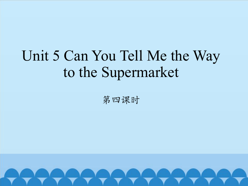 Unit 5 Can You Tell  Me the Way to the Supermarket？第四课时课件(共15张PPT)