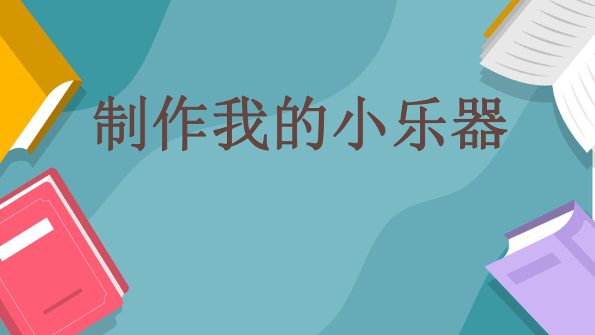 教科版（2017秋） 四年级上册1.8 制作我的小乐器 说课课件（共26张PPT）