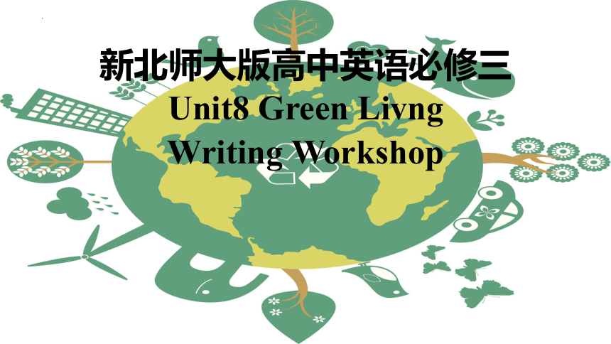 北师大版（2019）必修 第三册Unit 8 Green living Writing workshop课件(共32张PPT)