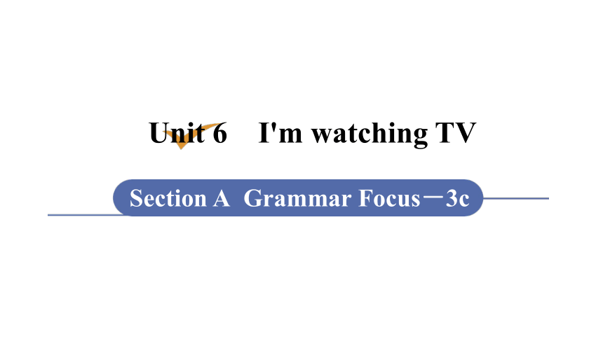 人教新目标(Go for it)版七年级下Unit 6 I'm watching TV.　Section A (Grammar Focus－3c) 课件（18张PPT）