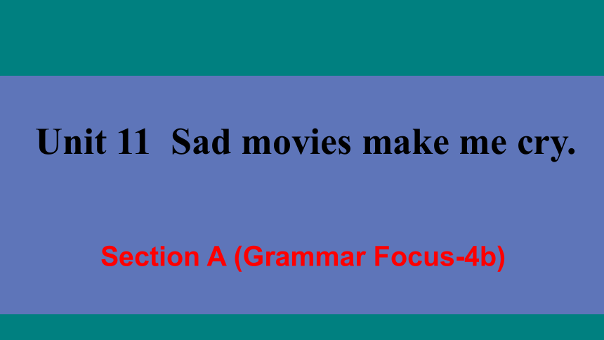 Unit 11 Sad movies make me cry. Section A (Grammar Focus-4b) 课件(共25张PPT)