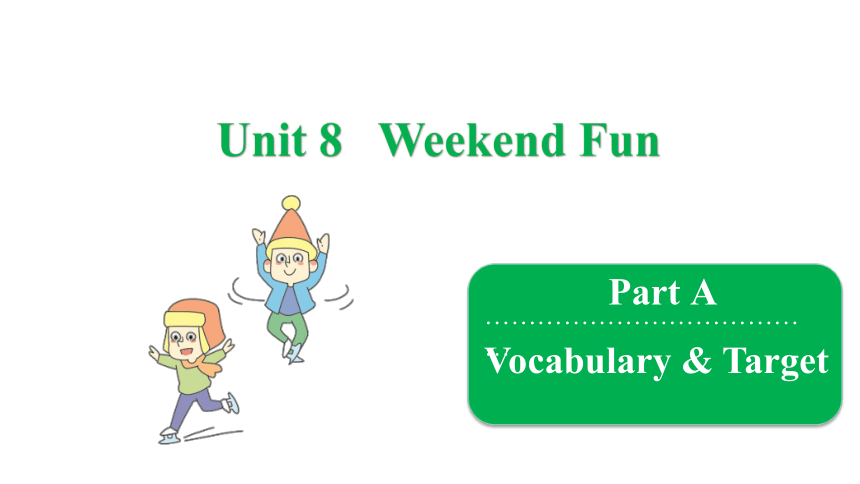 Unit 8 Weekend Fun  Vocabulary & Target课件(共30张PPT)