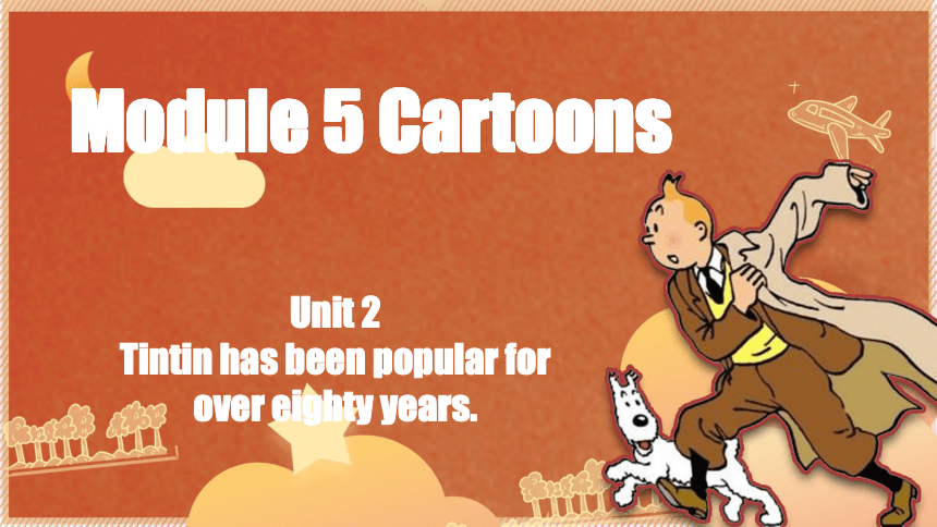 外研版八年级下册Module 5 Cartoons Unit 2 Tintin has been popular for over eighty years 课件（共15张PPT