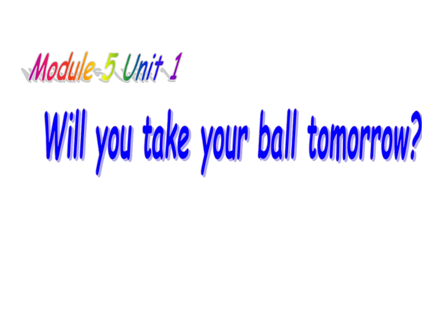 Module 5 Unit 1 Will you take your ball tomorrow?课件（共17张PPT）