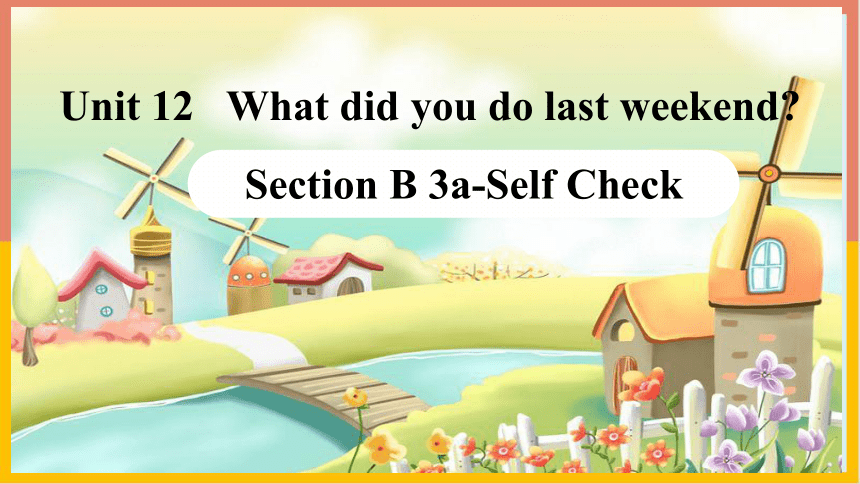 Unit 12  What did you do last weekend? Section B 3a-self check 课件(共23张PPT)2022-2023学年人教版英语七年级下册
