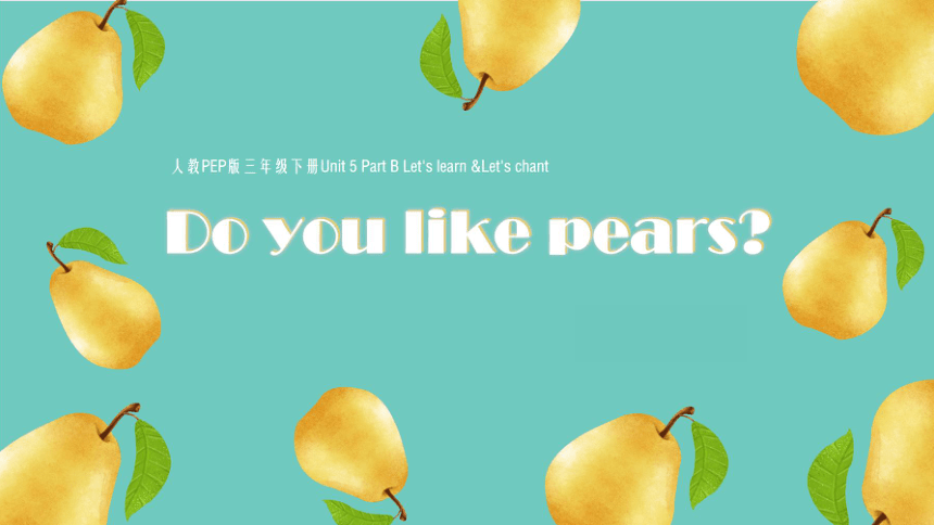 Unit 5 Do you like pears？ Part B Let's learn Let's chant 课件(共18张PPT)