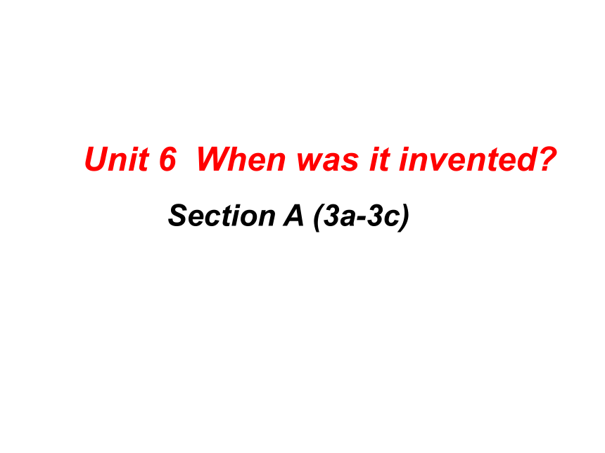 Unit 6 When was it invented? Section A 3a-3c 课件(共23张PPT)