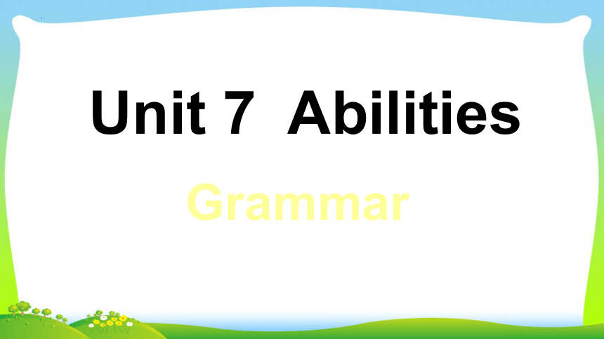 Unit 7 Abilities  Grammar课件(共41张PPT）