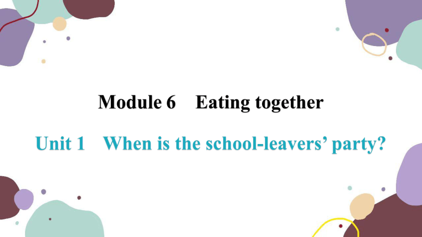 外研（新标准）版九年级下册Module6 Eating together Unit1 When is the school-leavers’ party课件(共36张PPT)