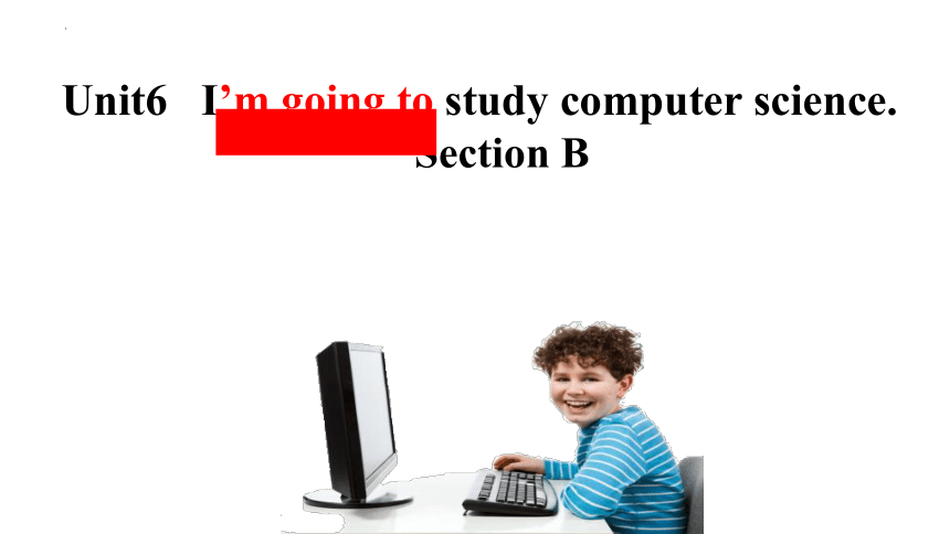 Unit 6 I'm going to study computer science. Section B (1a-1e) 课件(共20张PPT)人教版英语八年级上册