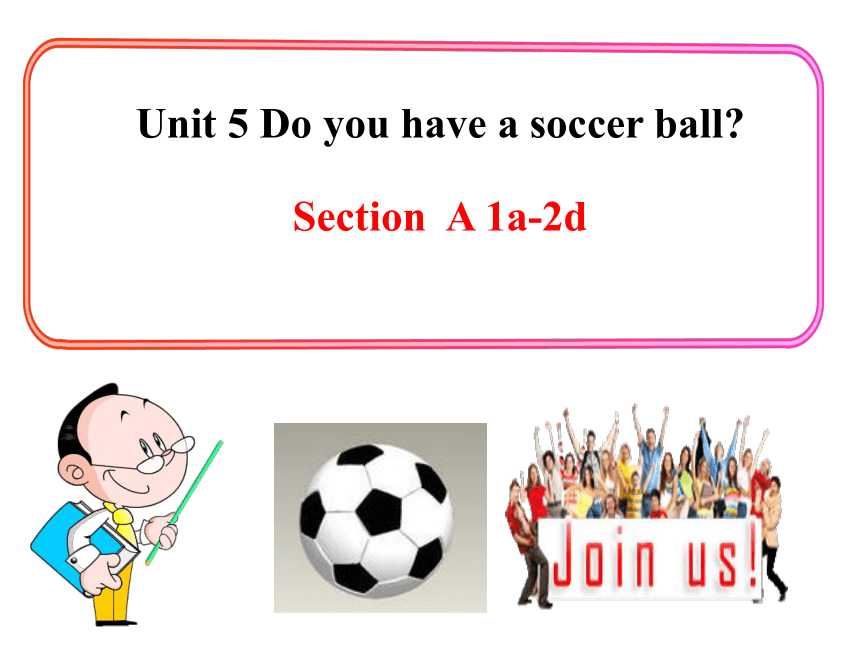 2020-2021学年人教版新目标英语七年级上册课件：Unit 5 Do you have a soccer ball? 1a-2d（共有PPT33张，无音频）