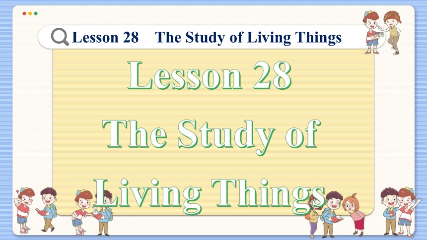 Lesson 28 The Study of Living Things 课件（42张PPT)