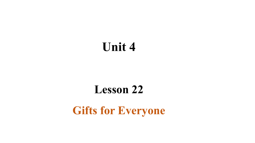 Unit 4 Lesson 22 Gifts for Everyone课件（24张PPT)