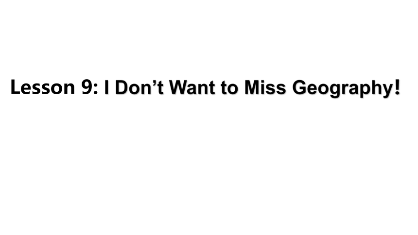 Unit 2 Lesson 9 I Don’t Want to Miss Geography课件(29张PPT)