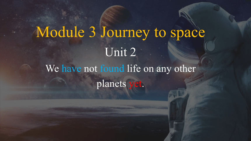 Module 3  Journey to space Unit 2  We have not found life on any other planets yet课件