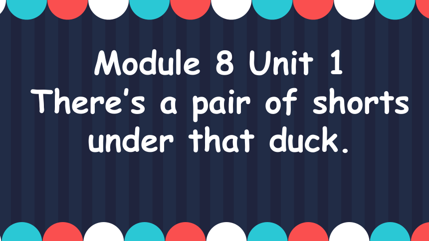 Module 8 Unit 1  There is a pair of shorts under ducks 课件(共26张PPT)