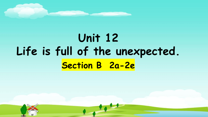 Section B  2a-2e 课件+嵌入视频 Unit 12 Life is full of the unexpected（人教版九年级全册）