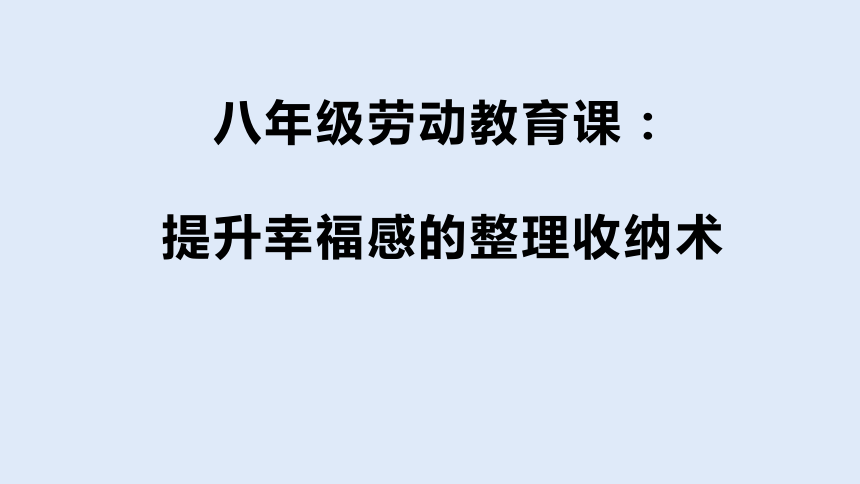 提升幸福感的整理收纳术 课件(共23张PPT) 日常生活劳动通用八年级全册整理与收纳