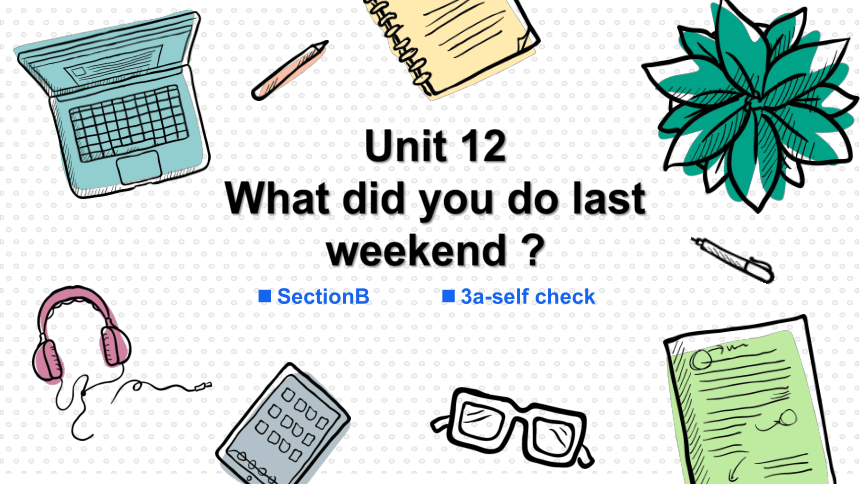 SectionB 3a-self check 课件 Unit12What did you do last weekend ？（新目标七年级下册）