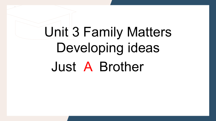 外研版（2019）必修第一册Unit 3 Family matters Developing ideas Just A Brother课件（16张ppt)）