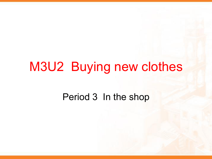 Module3 Unit 2 Buying new clothes (Period 3) 课件(共17张PPT)