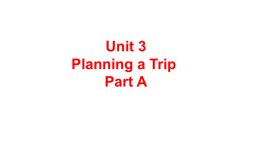 Unit 3 Planning a Trip Part A 课件课件（48张PPT)