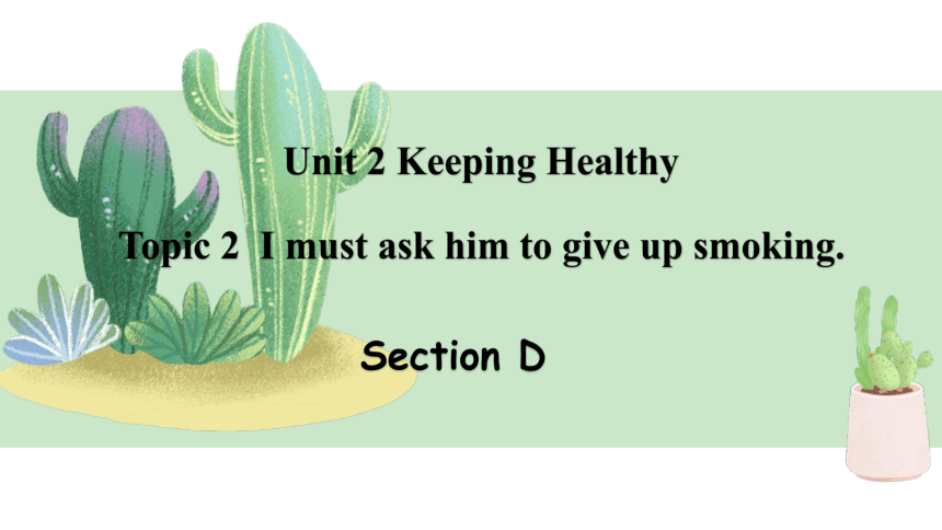 Unit2 Topic2 I must ask him to give up smoking Section D 课件(共18张PPT)
