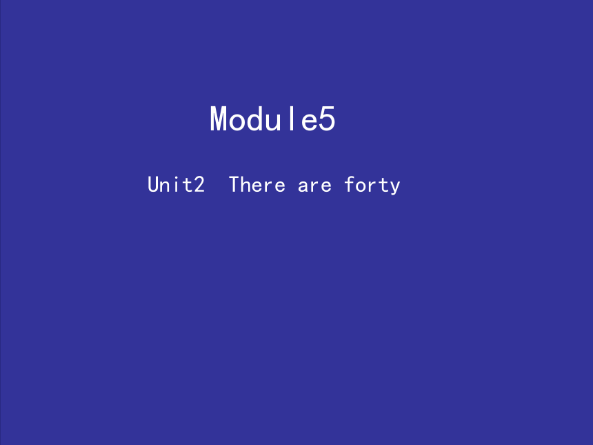 Module 5 Unit 2 There are forty.课件(共12张PPT)