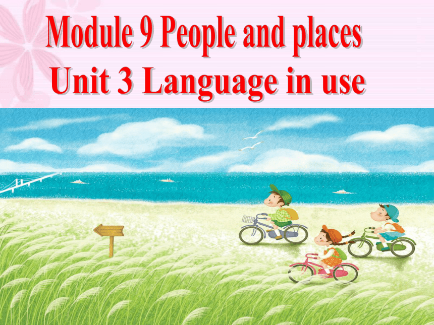 Module 9 People and places Unit 3 Language in use课件(共34张PPT)