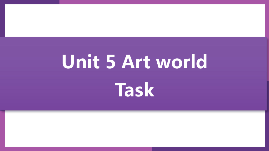 Unit 5  Art world period 6 Task(共19张PPT，含音频)