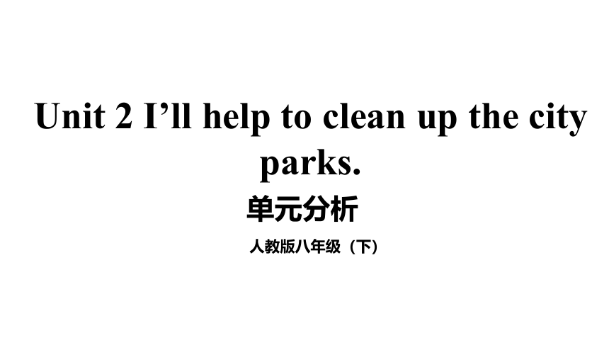 人教版八年级下册Unit 2 I'll help to clean up the city parks 单元整体教学设计单元分析课件（共11张PPT)
