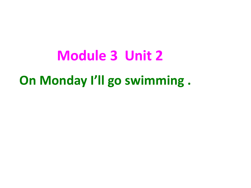 Module 3 Unit 2 On Monday I Will Go Swimming 课件(共11张PPT)