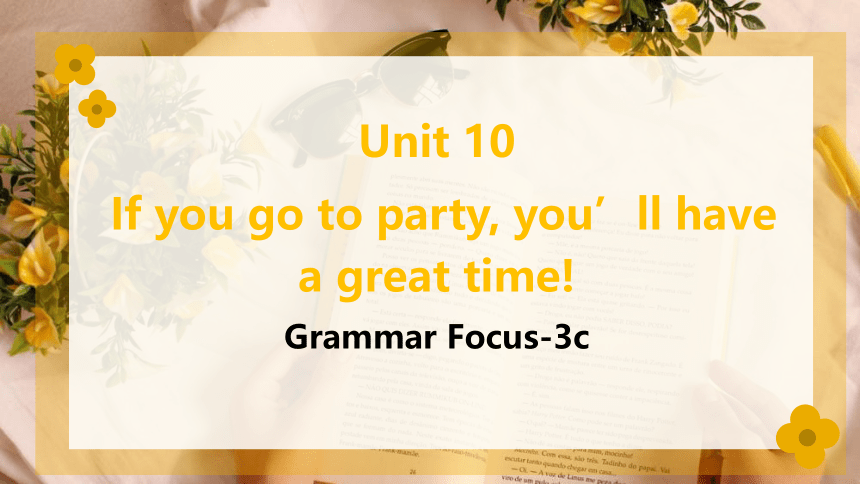 Unit 10 If you go to the party, you'll have a great time! Section A Grammar Focus-3c课件