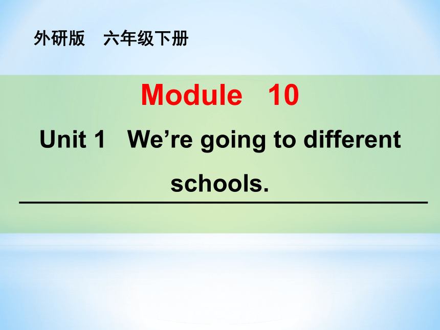 Module10 Unit1 We're going to different schools. 课件（26张PPT）