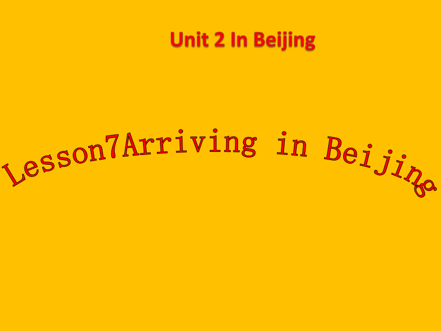 Unit 2 Lesson 7 Arriving in Beijing课件（18张PPT）