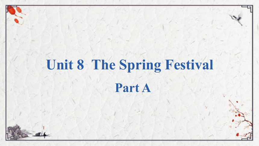 Unit 8  The Spring Festival part A课件（19张PPT)