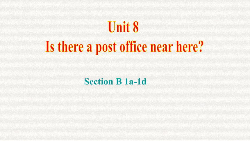 Unit 8 Is there a post office near here? Section B 1a-1d 课件 人教版七年级英语下册 (共23张PPT，含内嵌音频)