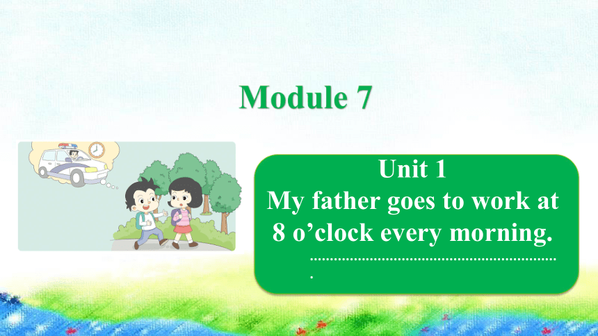 Module 7   Unit 1 My father goes to work at 8 o’clock every morning课件（19张PPT，内嵌音频）