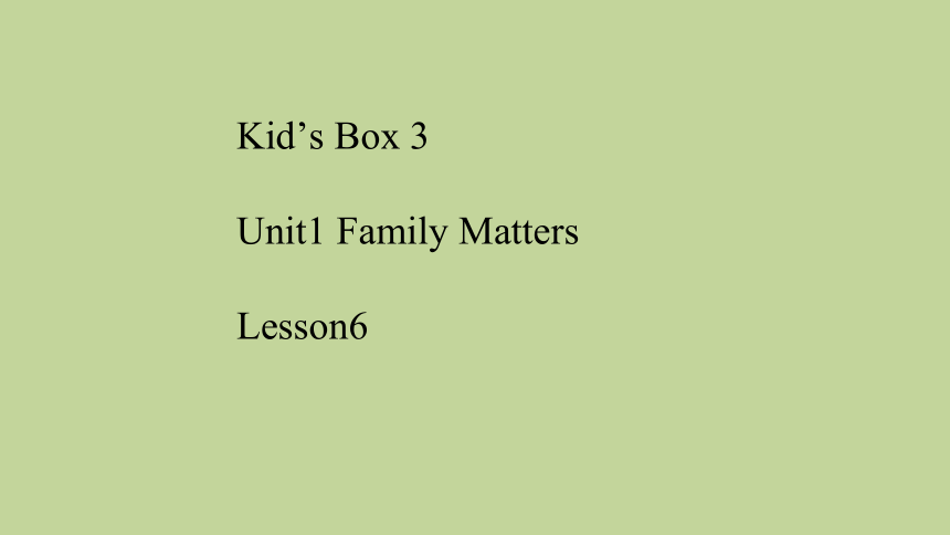 Kid’s Box 3 Unit1 Family Matters Lesson6课件(共16张PPT)
