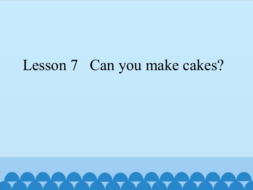 Lesson 7 Can you make cakes？ 课件 (共18张PPT)