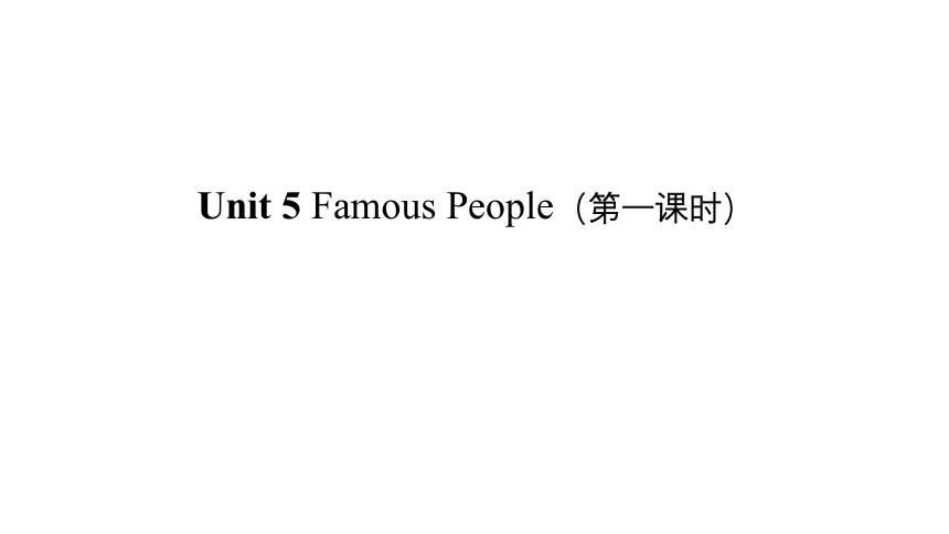 Unit 5 Famous People 第一课时课件 (53张PPT，内嵌音频)