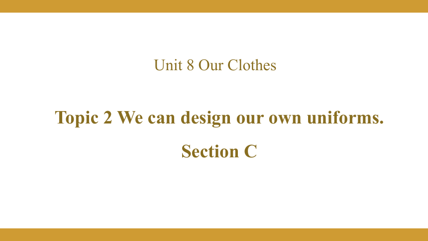 Unit 8 Our Clothes Topic 2  We can design our own uniforms Section C课件