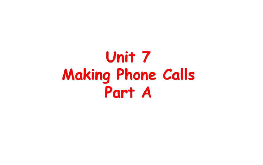 Unit 7 Making Phone Calls Part A 课件（37张PPT)