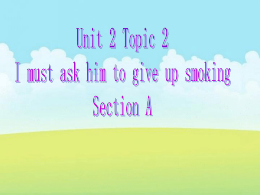 Unit 2 Keeping HealthyTopic 2 I must ask him to give up smoking Section A课件 31张PPT