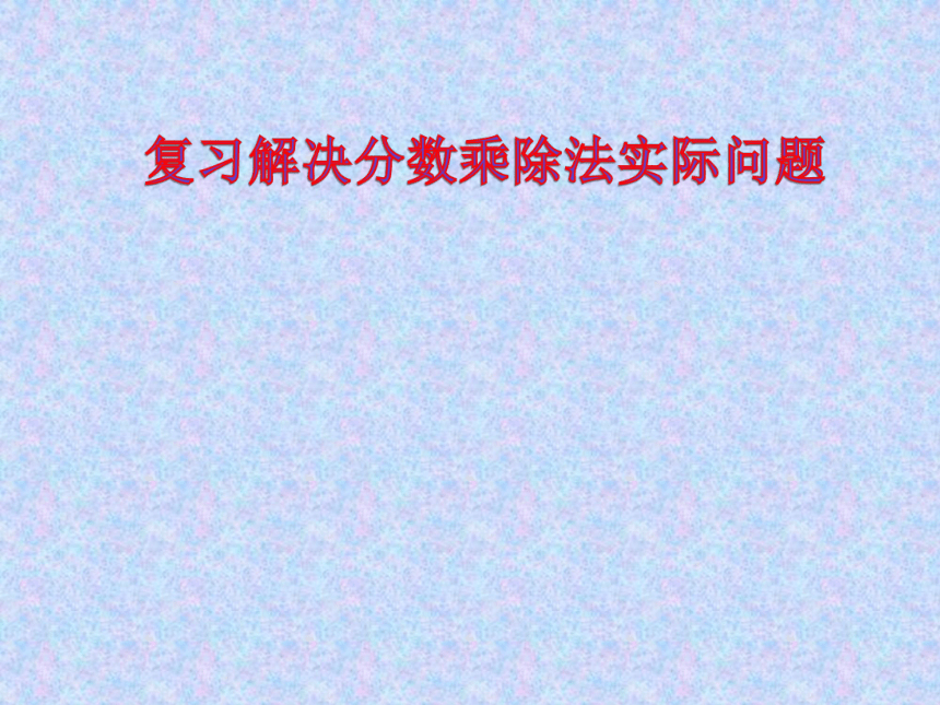 六年级上册数学课件-7.5 复习解决分数乘除法实际问题苏教版 (共22张PPT)