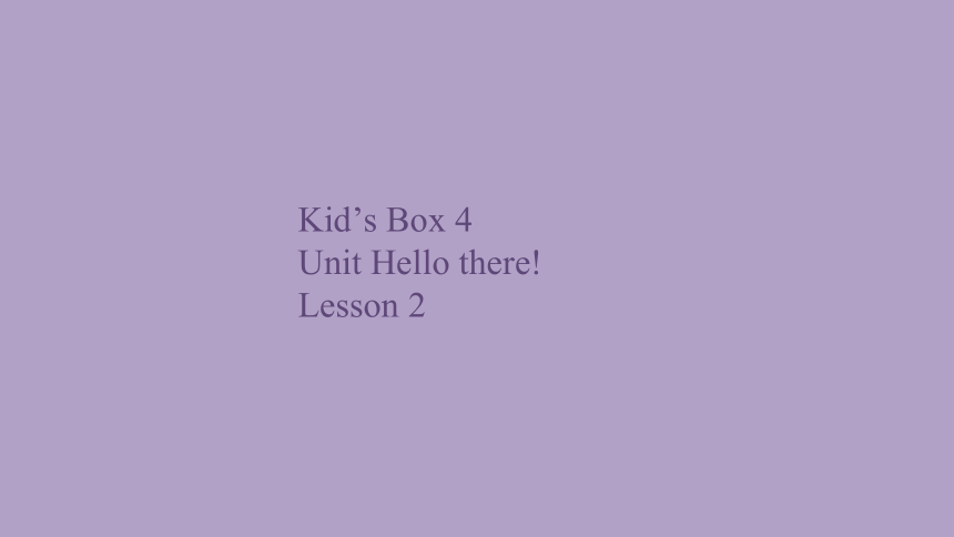 Kid’s Box 4 Unit Hello there! Lesson 2课件(共14张PPT)
