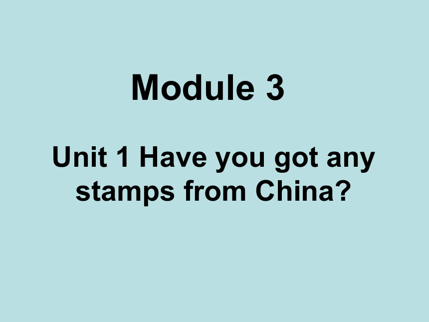 Module 3 Unit 1 Have you got any stamps from China? 课件（19张ppt）