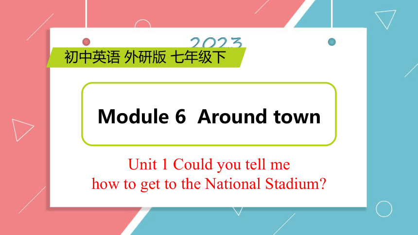 外研版英语七年级下册 Module 6 Unit 1 Could you tell me how to get to the National Stadium 课件 (共35张PPT）