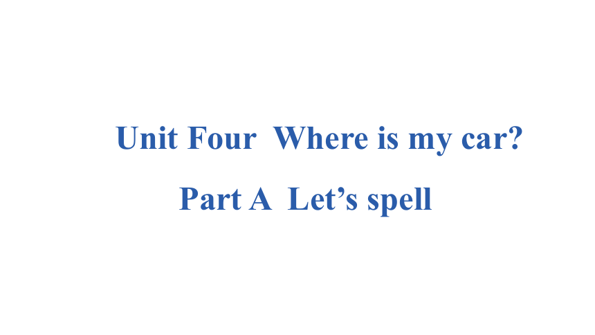 Unit 4 Where is my car Part A  Let’s spell课件（21张PPT)