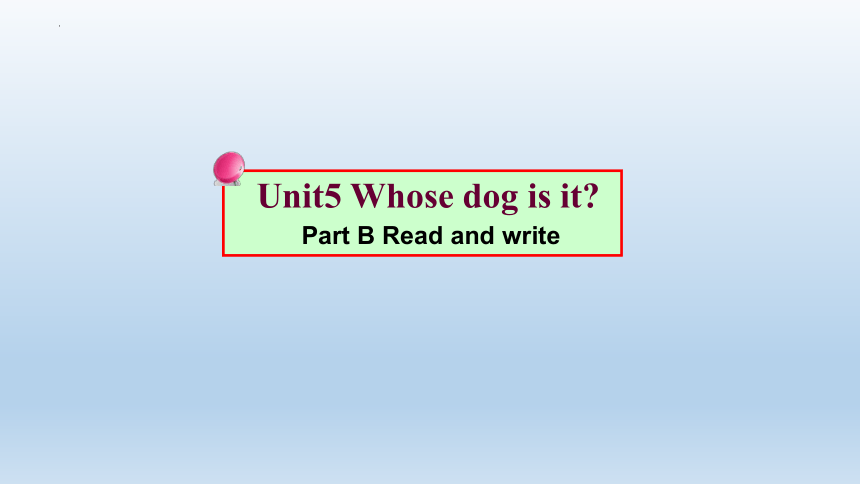 Unit 5  Whose dog is it？Part B Read and write  课件(共23张PPT)